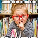 Keep your mouth shut | IF YOU'RE NOT WILLING TO DO THE RESEARCH; KEEP YOUR MOUTH SHUT | image tagged in shhh | made w/ Imgflip meme maker