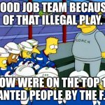 when you invite freinds | GOOD JOB TEAM BECAUSE OF THAT ILLEGAL PLAY. NOW WERE ON THE TOP 10 WANTED PEOPLE BY THE F.B.I | image tagged in wiggum hockey simpsons | made w/ Imgflip meme maker