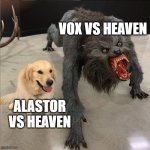 Alastor acting like he did something | VOX VS HEAVEN; ALASTOR VS HEAVEN | image tagged in dog vs werewolf,hazbin hotel,alastor hazbin hotel | made w/ Imgflip meme maker