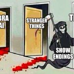Sad endings of shows that people love. | THE BOYS; STRANGER THINGS; COBRA KAI; DOWNTON ABBEY; SHOW ENDINGS | image tagged in death knocking at the door | made w/ Imgflip meme maker