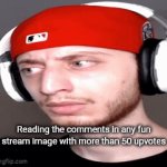 They are wild | Reading the comments in any fun stream image with more than 50 upvotes | image tagged in gifs,fun stream,upvotes | made w/ Imgflip video-to-gif maker