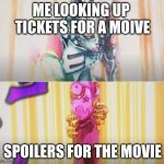 i hate it when this happens | ME LOOKING UP  TICKETS FOR A MOIVE; SPOILERS FOR THE MOVIE | image tagged in tusk opens love train,jojo's bizarre adventure,tusk act 4 | made w/ Imgflip meme maker