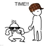 hyper and tired | TIME!! its | image tagged in hyper and tired | made w/ Imgflip meme maker