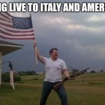 ❤️ | LONG LIVE TO ITALY AND AMERICA | image tagged in american flag shotgun guy | made w/ Imgflip meme maker