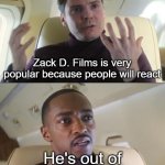 Zack D. Films will be popular to react | Zack D. Films is very popular because people will react; He's out of line, but he's right. | image tagged in out of line but he's right,memes,funny | made w/ Imgflip meme maker