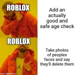 Drake Hotline Bling | Add an actually good and safe age check; ROBLOX; ROBLOX; Take photos of peoples faces and say they'll delete them | image tagged in memes,drake hotline bling | made w/ Imgflip meme maker