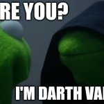 Halloween costume | WHO ARE YOU? I'M DARTH VADER, DUH | image tagged in memes,evil kermit | made w/ Imgflip meme maker