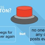 Would you prevent upvote begging? | no one upvotes any of your posts ever again. No one begs for upvotes ever again | image tagged in would you press the button,upvote begging | made w/ Imgflip meme maker