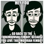 Incredibox Alpha | HEY YOU; GO BACK TO THE TURKMODVIAN FEMBOY, BECAUSE YOU LOVE THIEFMODVIAN FEMBOY | image tagged in incredibox alpha,memes | made w/ Imgflip meme maker