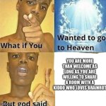 Makes you think of the “do atheists go to hell” meme doesn’t it? | YOU ARE MORE THAN WELCOME AS LONG AS YOU ARE WILLING TO SHARE A ROOM WITH A KIDDO WHO LOVES BRAINROT | image tagged in what if you wanted to go to heaven,the boiler room of hell | made w/ Imgflip meme maker