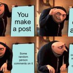 Never happened to me but I’ve seen it | You make a post; It does alright; Some random person comments on it; Their comment gets more popular than your original post | image tagged in memes,gru's plan,posting,comments | made w/ Imgflip meme maker