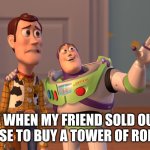 bro we are poor nooooo | ME WHEN MY FRIEND SOLD OUR HOUSE TO BUY A TOWER OF ROBUX | image tagged in memes,x x everywhere | made w/ Imgflip meme maker