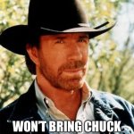 Chuck Norris | YOUR MILKSHAKES; WON’T BRING CHUCK NORRIS TO THE YARD | image tagged in memes,chuck norris | made w/ Imgflip meme maker