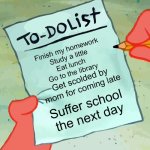 Who does what? | Finish my homework
Study a little
Eat lunch
Go to the library; Get scolded by mom for coming late; Suffer school the next day | image tagged in patrick to do list actually blank | made w/ Imgflip meme maker