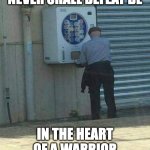 old man condom | NEVER SHALL DEFEAT BE; IN THE HEART OF A WARRIOR | image tagged in old man,condom,fighter,warrior | made w/ Imgflip meme maker