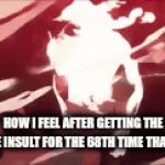 How I feel | HOW I FEEL AFTER GETTING THE SAME INSULT FOR THE 68TH TIME THAT DAY | image tagged in gifs,anime,jujutsu kaisen,mahoraga | made w/ Imgflip video-to-gif maker