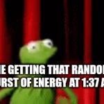 This is me sometimes (high-functioning) | ME GETTING THAT RANDOM BURST OF ENERGY AT 1:37 AM | image tagged in gifs,relatable,night owl,brain,autism | made w/ Imgflip video-to-gif maker