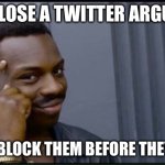 Thinking Black Man | CAN’T LOSE A TWITTER ARGUMENT; IF YOU BLOCK THEM BEFORE THEY REPLY | image tagged in thinking black man | made w/ Imgflip meme maker