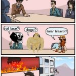 am I wrong tho | i need acceptable memes that are actually funny; troll face? doge? italian brainrot? | image tagged in memes,boardroom meeting suggestion,italian brainrot will die | made w/ Imgflip meme maker
