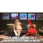 Yo jamas comeria eso, Tulio... template
