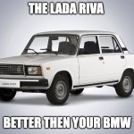 LADA | THE LADA RIVA; BETTER THEN YOUR BMW | image tagged in lada gopnik,funny memes,car memes | made w/ Imgflip meme maker