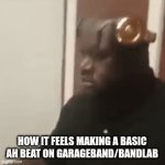 Even thought its simple is still sounds fire | HOW IT FEELS MAKING A BASIC AH BEAT ON GARAGEBAND/BANDLAB | image tagged in gifs,music,dj,funny,memes | made w/ Imgflip video-to-gif maker