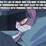 A meme | WHEN ITS LATE AT NIGHT AND YOU HAVE TO WAKE UP AT 6 AM TOMORROW BUT YOU CANT SLEEP SO YOU LOW-KEY GASLIGHT YOURSELF INTO THINKING YOUR TIRED SO YOU CAN REST. | image tagged in bugs bunny can't sleep,funny,memes,relatable,insomnia | made w/ Imgflip meme maker