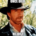 Chuck Norris | CHUCK NORRIS ONCE DIED; HE JUST WALKED IT OFF | image tagged in memes,chuck norris | made w/ Imgflip meme maker
