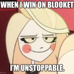 Hazbin Hotel, Smug Charlie | WHEN I WIN ON BLOOKET; I'M UNSTOPPABLE. | image tagged in hazbin hotel smug charlie | made w/ Imgflip meme maker