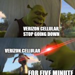 Verizon Cellular Outage | VERIZON CELLULAR, STOP GOING DOWN; VERIZON CELLULAR; FOR FIVE MINUTE | image tagged in shrek for five minutes | made w/ Imgflip meme maker