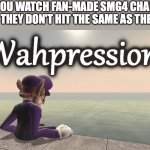 Anyone relate to this? | POV: YOU WATCH FAN-MADE SMG4 CHANNELS BUT THEY DON'T HIT THE SAME AS THE OG. | image tagged in wahpression,smg4 | made w/ Imgflip meme maker