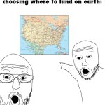 always usa | hollywood aliens when choosing where to land on earth: | image tagged in soyjak pointing,usa,aliens,america,hollywood,memes | made w/ Imgflip meme maker