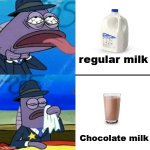 It's just better | regular milk; Chocolate milk | image tagged in spongebob health inspector meme,choccy milk,got milk | made w/ Imgflip meme maker