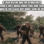 Childhood moment | 8 YEAR OLD ME AND THE OTHER BOYS DANCING A JUST DANCE VIDEO THAT OUR TEACHER SHOWED IN THE CLASS BUT DIDN'T GIVE US POINTS | image tagged in gifs,funny,fun,school,relatable,just dance | made w/ Imgflip video-to-gif maker