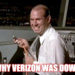 WHY VERIZON WAS DOWN | WHY VERIZON WAS DOWN | image tagged in johnny airplane | made w/ Imgflip meme maker