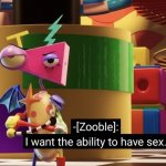 Zooble want the Ability to have Gooning