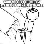 Table Flip Guy | WHEN YOU DON'T HIT THE LAST NOTE ON YOUR TURN PERFECTLY ON FNF | image tagged in memes,table flip guy | made w/ Imgflip meme maker