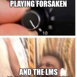 Turn it up | WHEN YOUR PLAYING FORSAKEN; AND THE LMS IS 007N7 VS C00LKID | image tagged in turn it up | made w/ Imgflip meme maker