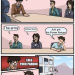 Boardroom Meeting Suggestion | Rita Repusla has unleashed her lastest monster, what's the best option to handle this? The army; National Guard; Just get the Power Ranger; I BEG YOUR PARDON | image tagged in memes,boardroom meeting suggestion | made w/ Imgflip meme maker