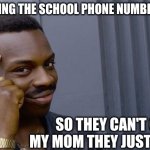 heh | ME CHANGING THE SCHOOL PHONE NUMBER TO MINE; ME; SO THEY CAN'T CALL MY MOM THEY JUST CALL ME | image tagged in memes,roll safe think about it | made w/ Imgflip meme maker