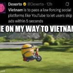 Vietnam doing god's work out here!! | ME ON MY WAY TO VIETNAM | image tagged in gifs,funny,youtube,youtube ads,yessir,vietnam | made w/ Imgflip video-to-gif maker