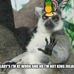 King Julian?? | 🦃; 🎍; 🍍; LADY'S I'M AT WORK AND NO I'M NOT KING JULIAN | image tagged in no thanks lemur,wow,blank white template,idk | made w/ Imgflip meme maker