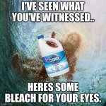 Youre welcome | I'VE SEEN WHAT YOU'VE WITNESSED.. HERES SOME BLEACH FOR YOUR EYES. | image tagged in jesus,femboy,you're welcome,bleach | made w/ Imgflip meme maker