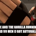a clever title for your gif | ME AND THE GORILLA RUNNING TOWARD 99 MEN (I GOT AUTOBALANCED) | image tagged in gifs,memes,funny,funny memes,meme | made w/ Imgflip video-to-gif maker