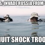Invade from Alaska | MONGOLS: INVADE RUSSIA FROM THE EAST; THE INUIT SHOCK TROOPERS: | image tagged in seal team 6 opportunity | made w/ Imgflip meme maker