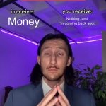 pretend this is a good title | Money; Nothing, and I’m coming back soon; Taxes | image tagged in trade offer,memes,funny,funny memes,fun,meme | made w/ Imgflip meme maker