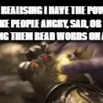 knowing that you are above other, real people for being able to control your own emotions | ME REALISING I HAVE THE POWER TO MAKE PEOPLE ANGRY, SAD, OR HAPPY BY MAKING THEM READ WORDS ON A SCREEN | image tagged in gifs,memes,funny memes,funny,meme,fun | made w/ Imgflip video-to-gif maker