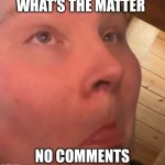 New template available guys please use it and comment on it please. | WHAT’S THE MATTER; NO COMMENTS | image tagged in benjamin hickox peaking,memes,megamind peeking,funny,benjisfnafworld,comments | made w/ Imgflip meme maker