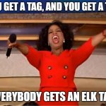 Oprah You Get A | YOU GET A TAG, AND YOU GET A TAG; EVERYBODY GETS AN ELK TAG | image tagged in memes,oprah you get a | made w/ Imgflip meme maker