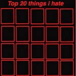 top 20 things i hate